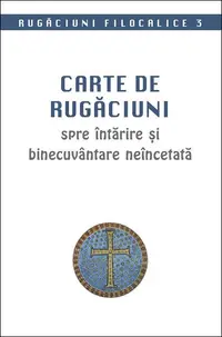 Rugăciuni filocalice. Carte de rugăciuni spre întărire și binecuvântare neîncetată (Vol. 3) - Paperback brosat - ***
