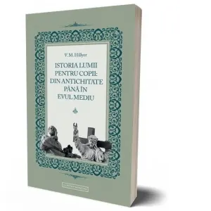 Istoria lumii pentru copii: Din antichitate pana in evul mediu