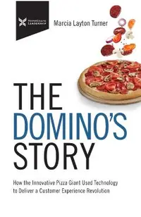 The Domino's Story: How the Innovative Pizza Giant Used Technology to Deliver a Customer Experience Revolution