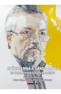 Ce inseamna a gandi altfel. In Honorem Stefan Afloroaei 70