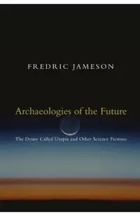Archaeologies of the Future: The Desire Called Utopia and Other Science Fictions