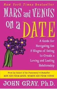 Mars and Venus on a Date: A Guide for Navigating the 5 Stages of Dating to Create a Loving and Lasting Relationship