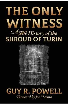 The Only Witness: A History of the Shroud Of Turin