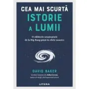Cea mai scurta istorie a lumii. O calatorie neasteptata de la Big Bang pana in zilele noastre