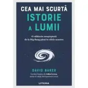 Cea mai scurta istorie a lumii. O calatorie neasteptata de la Big Bang pana in zilele noastre