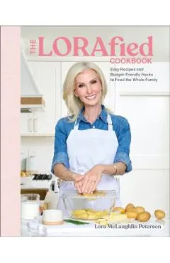 The Lorafied Cookbook: Easy Recipes and Budget-Friendly Hacks for Feeding the Whole Family