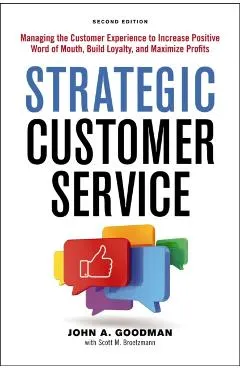 Strategic Customer Service: Managing the Customer Experience to Increase Positive Word of Mouth, Build Loyalty, and Maximize Profits