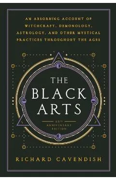 The Black Arts: A Concise History of Witchcraft, Demonology, Astrology, Alchemy, and Other Mystical Practices Throughout the Ages