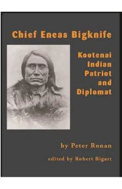 Chief Eneas Bigknife: Kootenai Indian Patriot and Diplomat