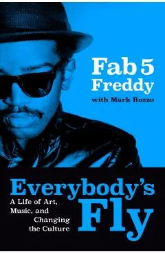 Everybody's Fly: A Life of Art, Music, and Changing the Culture