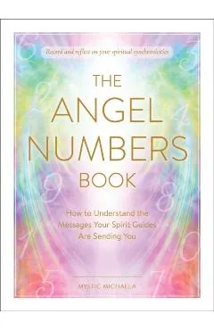 The Angel Numbers Book: How to Understand the Messages Your Spirit Guides Are Sending You