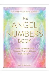 The Angel Numbers Book: How to Understand the Messages Your Spirit Guides Are Sending You