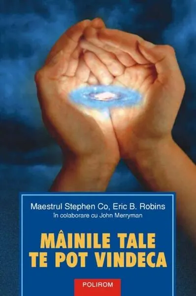 Mâinile tale te pot vindeca - Paperback brosat - Eric B. Robins, John Merryman, Stephen Co