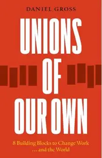 Unions of Our Own: Eight Building Blocks to Change Work and the World