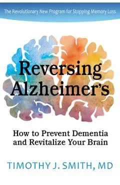 Reversing Alzheimer's: How to Prevent Dementia and Revitalize Your Brain