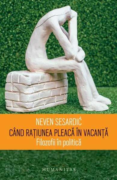 Când rațiunea pleacă în vacanță - Paperback brosat - Neven Sesardić