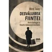 Desvaluirea fiintei. Martin Heidegger in filosofia romaneasca interbelica