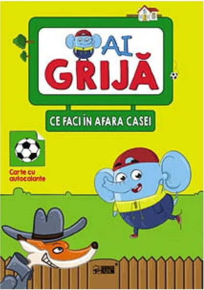 Ai grija ce faci în afara casei. Carte cu autocolante