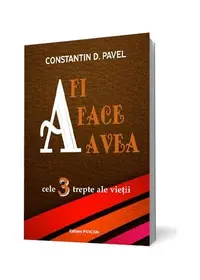 A fi, A face, A avea. Cele 3 trepte ale vieții - Paperback brosat - Constantin D. Pavel