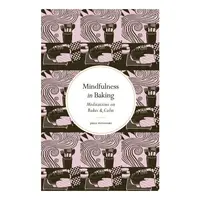 Mindfulness In Baking: Meditations On Bakes & Calm(...)