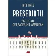Presedintii. 250 de ani de leadership politic american