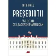 Presedintii. 250 de ani de leadership politic american