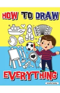 How to Draw Everything: Step by Step Activity Book, Learn How to Draw Everything, Fun and Easy Workbook for Kids, How to Draw Almost Anything