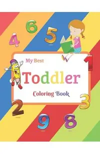 My Best Toddler Coloring Book: Fun with Numbers, Colors, Shapes, Tracing and Matching - Children's Activity Coloring Books for Toddlers and Kids Ages
