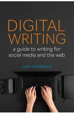 Digital Writing: A Guide to Writing for Social Media and the Web