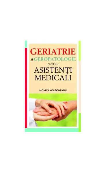 Geriatrie şi geropatologie pentru asistenţi medicali - Paperback - Monica Moldoveanu