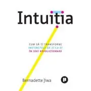 Intuitia. Cum sa-ti transformi instinctele de zi cu zi in idei revolutionare