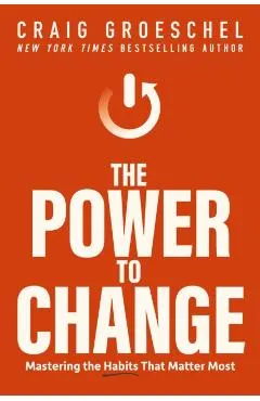 The Power to Change: Mastering the Habits That Matter Most