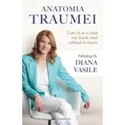 Anatomia traumei. Cum sa ai o viata mai buna cand sufletul te doare