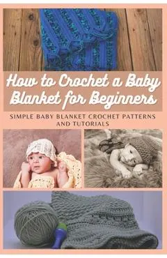 How to Crochet a Baby Blanket for Beginners: Simple Baby Blanket Crochet Patterns And Tutorials