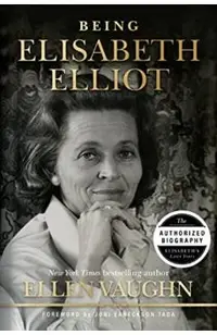 Being Elisabeth Elliot: The Authorized Biography: Elisabeth's Later Years