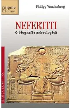 Nefertiti. O biografie arheologica