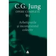 Arhetipurile si inconstientul colectiv. Opere Complete, volumul 9/1