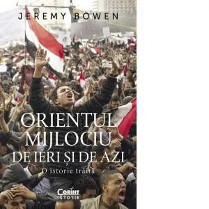 Orientul Mijlociu de ieri si de azi. O istorie traita