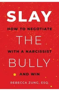 Slay the Bully: How to Negotiate with a Narcissist and Win