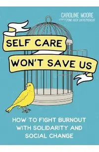 Self-Care Can't Save Us: Free Yourself (and Society) from Burnout