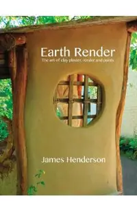 Earth Render - The Art of Clay Plaster, Render and Paints