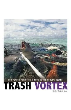 Trash Vortex: How Plastic Pollution Is Choking the World's Oceans