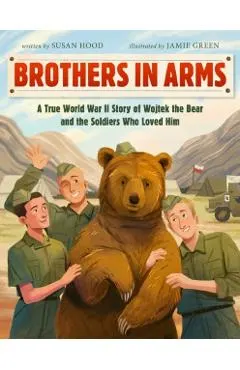 Brothers in Arms: A True World War II Story of Wojtek the Bear and the Soldiers Who Loved Him