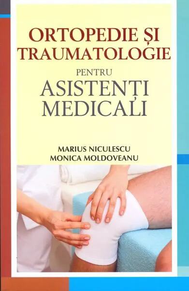 Ortopedie și traumatologie pentru asistenți medicali - Paperback brosat - Monica Moldoveanu, Marius Niculescu