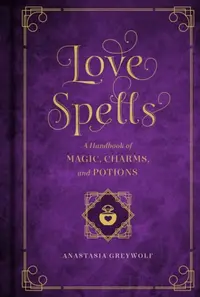 Love Spells : A Handbook of Magic Charms and Potions Volume 2