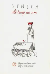 Alt timp nu am. Despre scurtimea vieţii. Despre viaţa fericită - Paperback brosat - Seneca