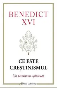 Ce este crestinismul. Un testament spiritual