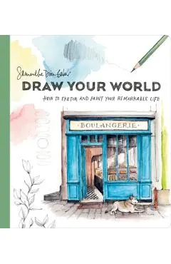 Draw Your World: How to Sketch and Paint Your Remarkable Life