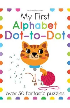My First Alphabet Dot-To-Dot: Over 50 Fantastic Puzzles
