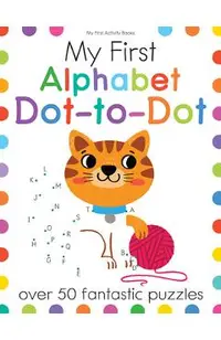 My First Alphabet Dot-To-Dot: Over 50 Fantastic Puzzles